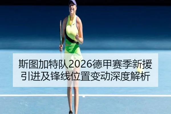 斯图加特队2026德甲赛季新援引进及锋线位置变动深度解析