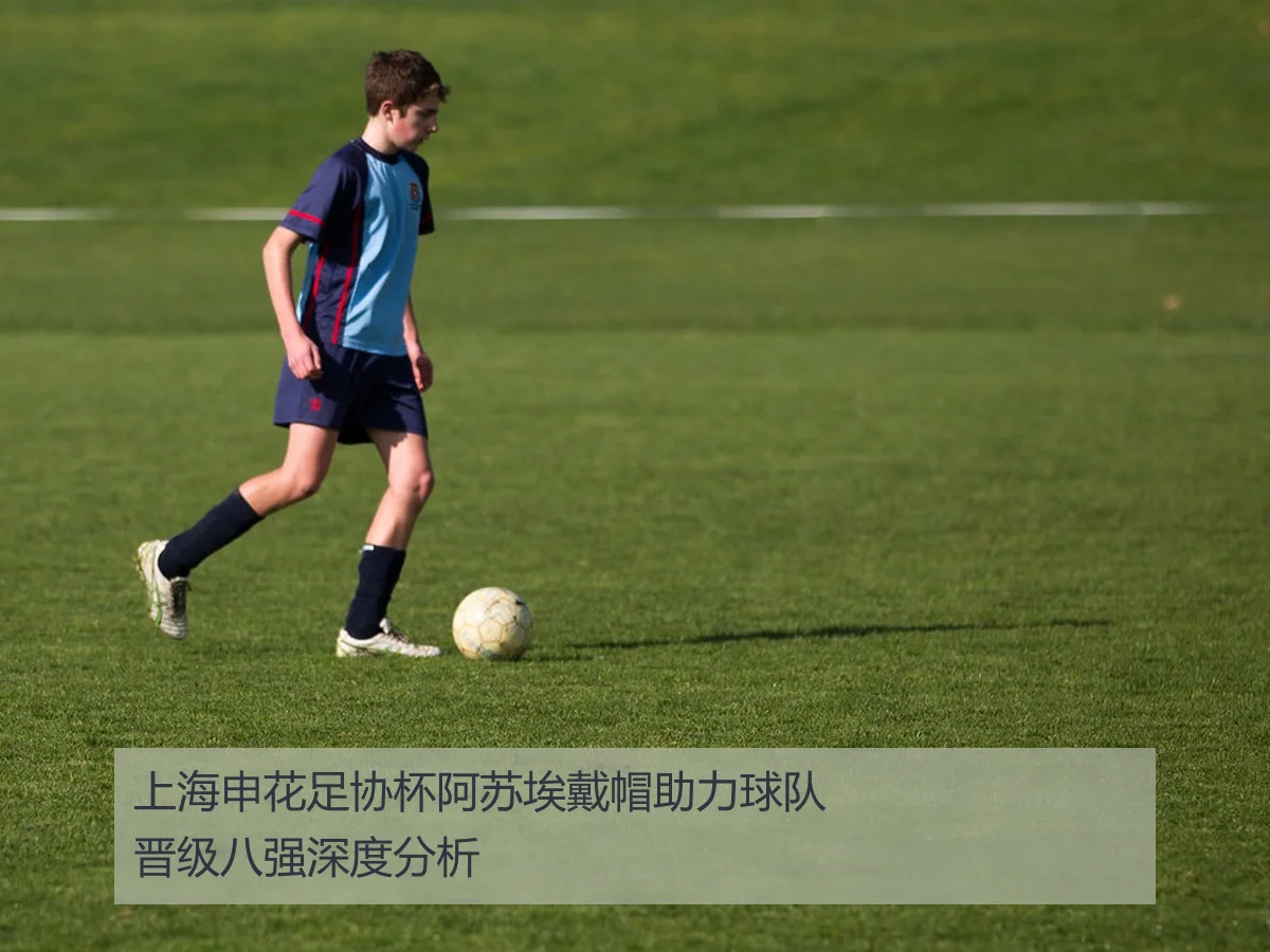 上海申花足协杯阿苏埃戴帽助力球队晋级八强深度分析